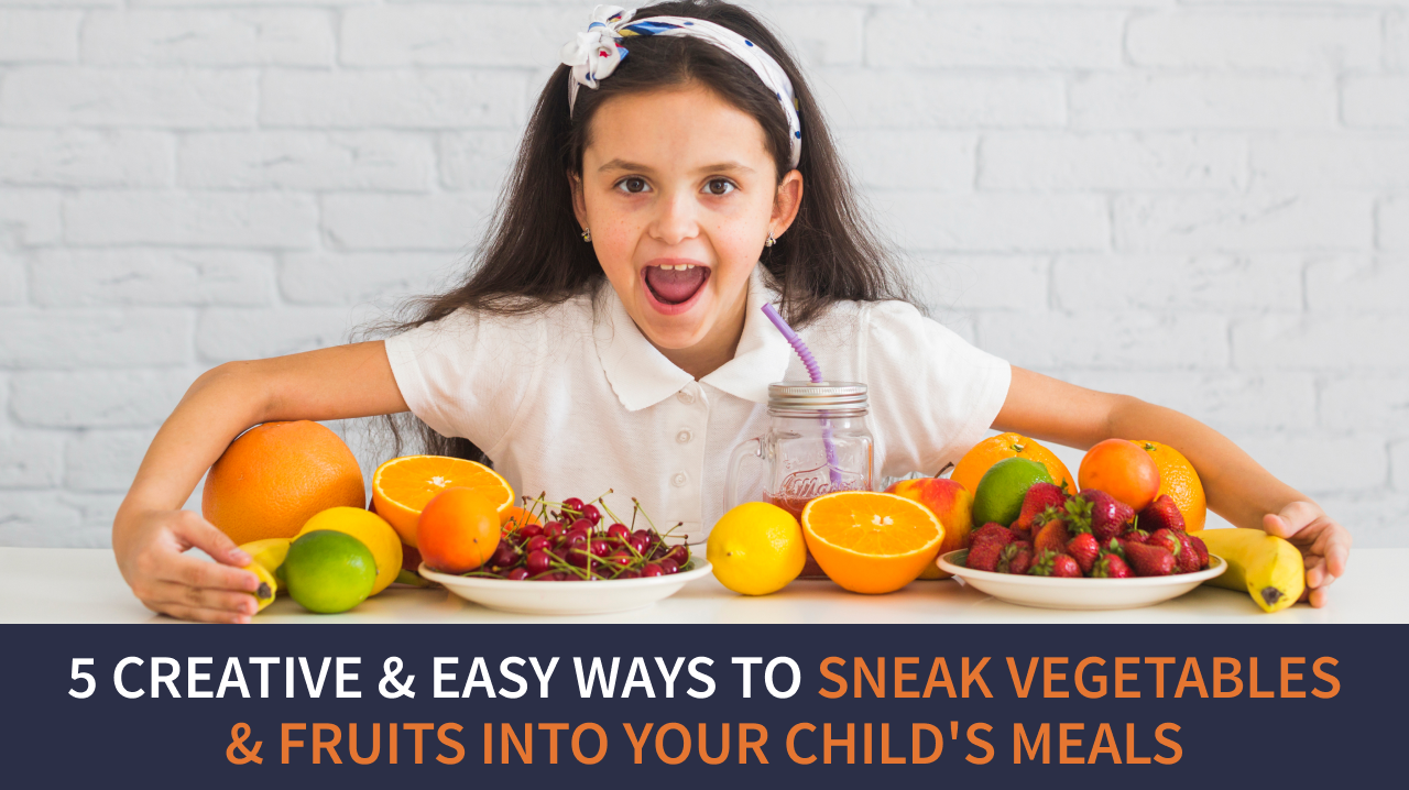 5 Creative & Easy Ways to Sneak Vegetables & Fruits into Your Child's Meals