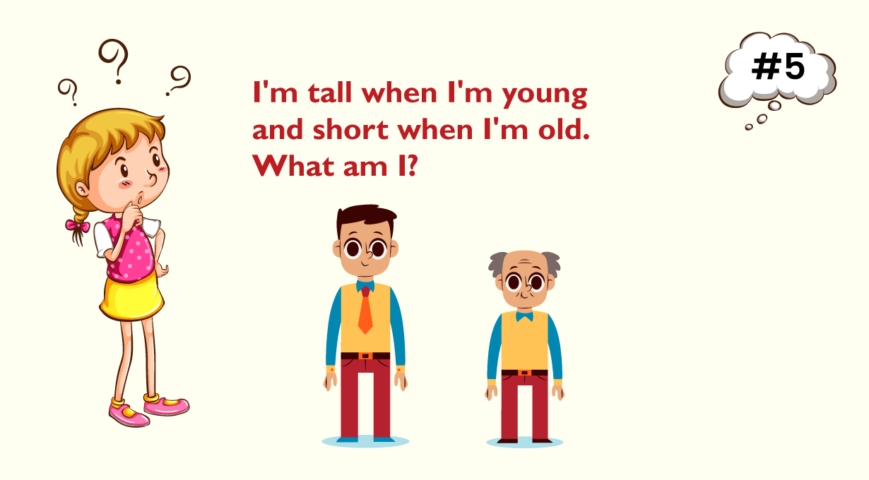 I'm tall when I'm young and short when I'm old. What am I?