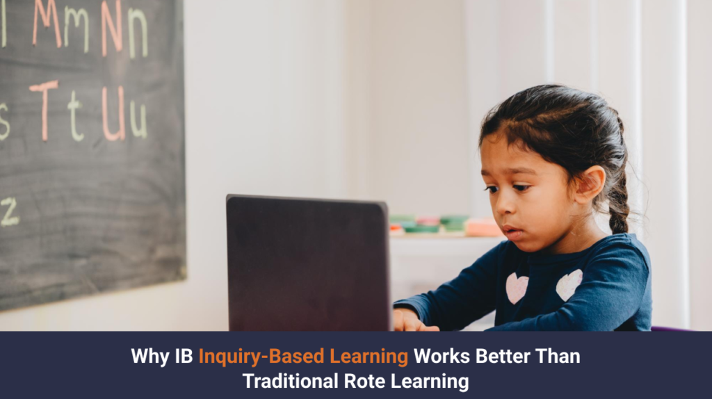 Why IB Inquiry-Based Learning Works Better Than Traditional Rote Learning