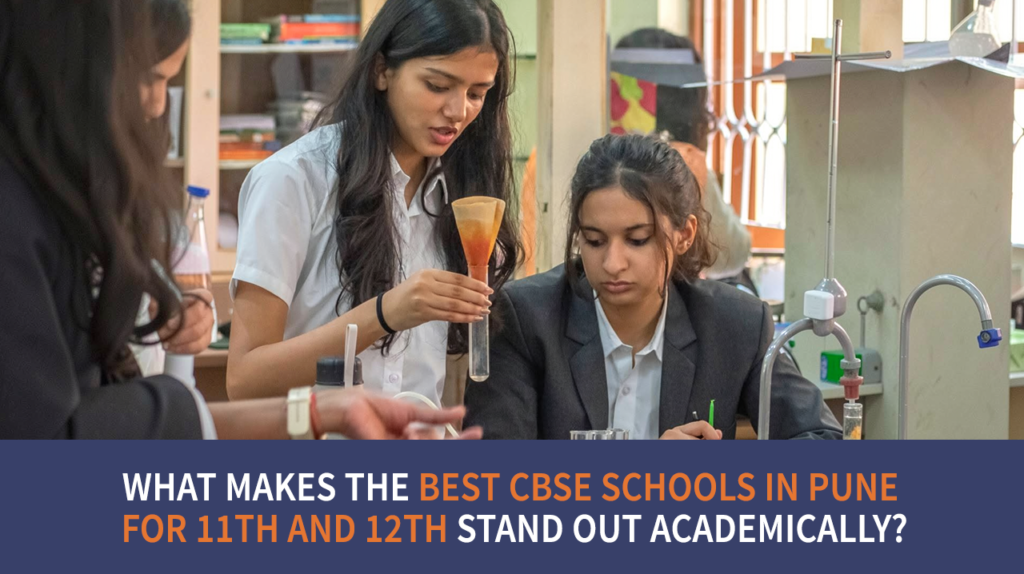 What Makes the Best CBSE Schools in Pune for 11th and 12th Stand Out Academically?